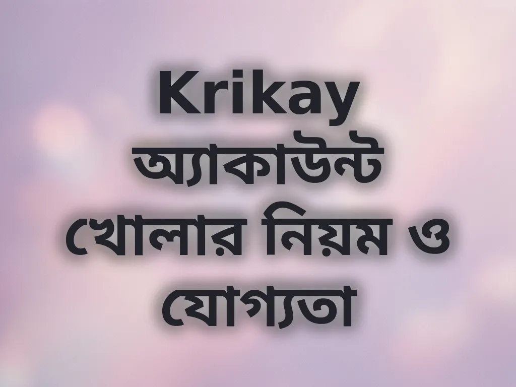 Krikay অ্যাকাউন্ট খোলার নিয়ম ও যোগ্যতা