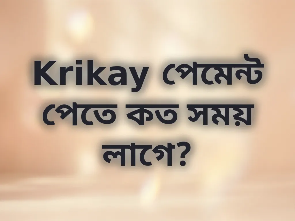 Krikay পেমেন্ট পেতে কত সময় লাগে?
